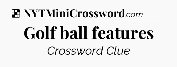 Solution: Golf ball features - NYT Crossword