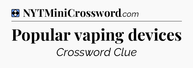 Solution: Popular vaping devices - NYT Mini Crossword
