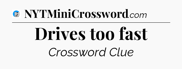Drives too fast Crossword Clue