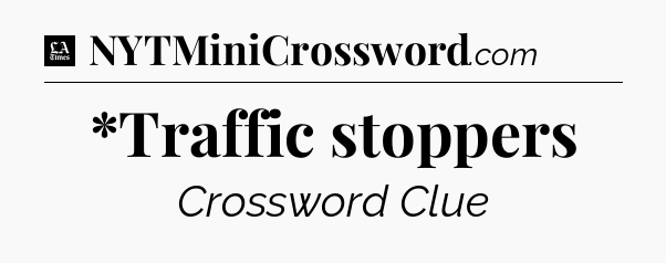 *Traffic stoppers - LA Times Crossword
