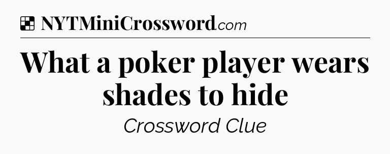 Solution: What a poker player wears shades to hide - NYT Crossword