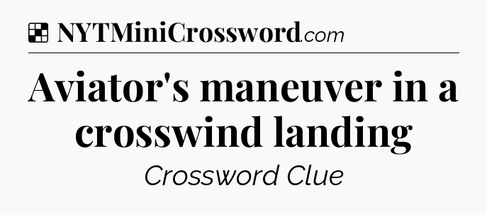 Solution: Aviator's maneuver in a crosswind landing - NYT Crossword