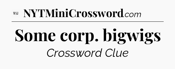 Some corp. bigwigs - WSJ Crossword