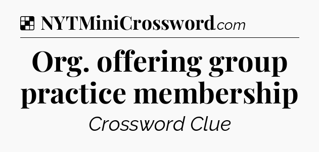 Solution: Org. offering group practice membership - NYT Crossword