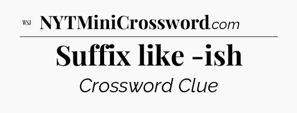 Suffix like -ish - WSJ Crossword