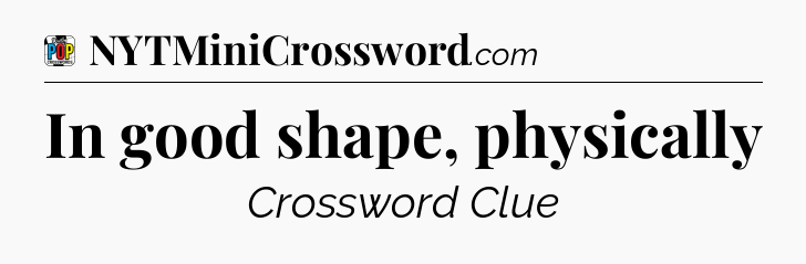 In good shape, physically Crossword Clue