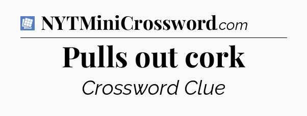 Pulls out cork Puzzle Page Crossword Clue