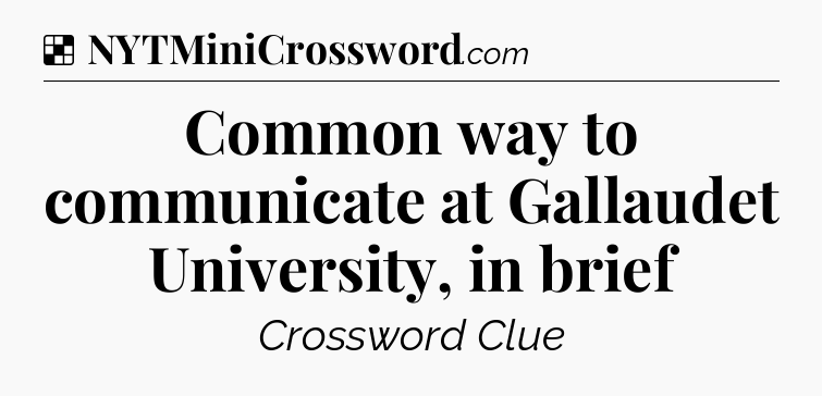 Solution: Common way to communicate at Gallaudet University, in brief - NYT Crossword
