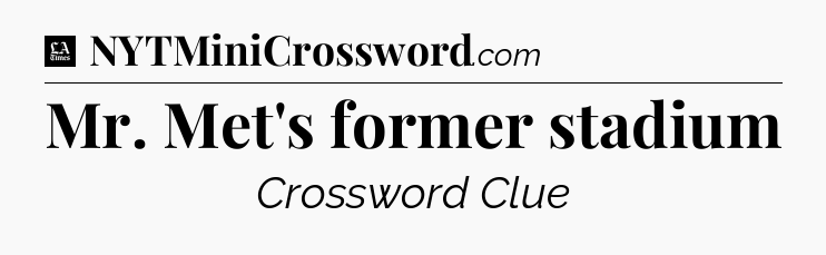Mr. Met's former stadium - LA Times Crossword