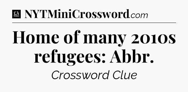 Home of many 2010s refugees: Abbr - LA Times Crossword
