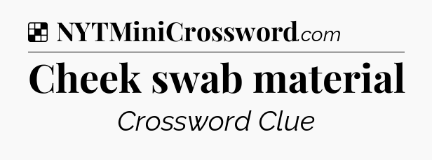 Solution: Cheek swab material - NYT Crossword