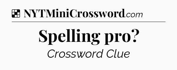Solution: Spelling pro - NYT Crossword