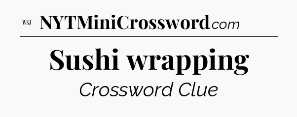 Sushi wrapping - WSJ Crossword