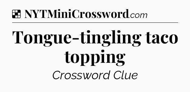 Solution: Tongue-tingling taco topping - NYT Crossword