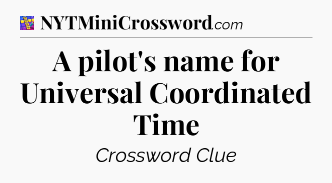 A pilot's name for Universal Coordinated Time Codycross