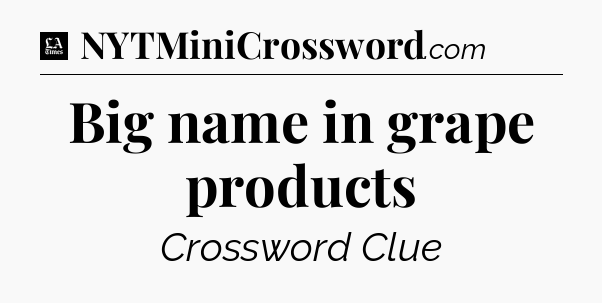 Big name in grape products - LA Times Crossword