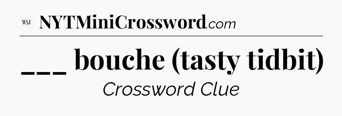 ___ bouche (tasty tidbit) - WSJ Crossword