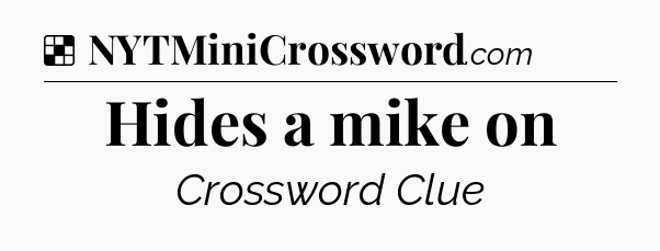 Solution: Hides a mike on - NYT Crossword