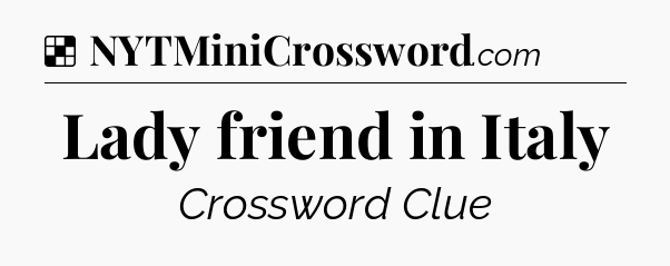 Solution: Lady friend in Italy - NYT Crossword
