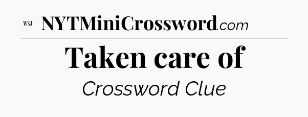 Taken care of - WSJ Crossword