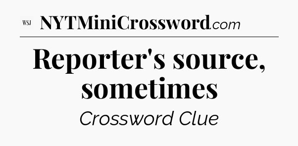 Reporter's source, sometimes - WSJ Crossword