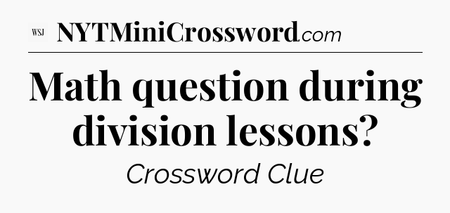 Math question during division lessons - WSJ Crossword