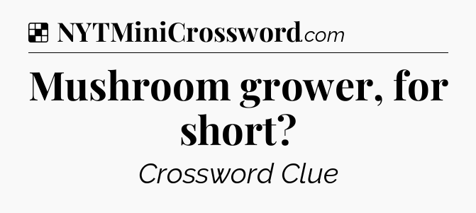 Solution: Mushroom grower, for short - NYT Crossword