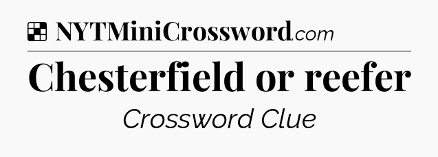 Solution: Chesterfield or reefer - NYT Crossword