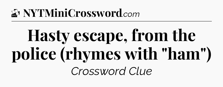 Hasty escape, from the police (rhymes with 