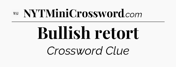 Bullish retort - WSJ Crossword
