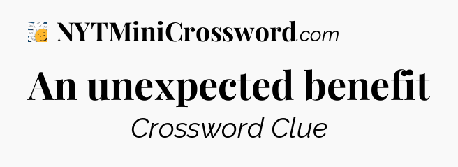 An unexpected benefit - 7 Little Words