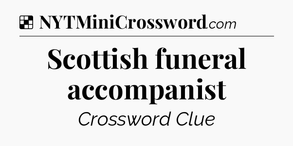 Solution: Scottish funeral accompanist - NYT Crossword