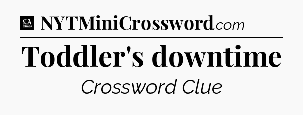 Toddler's downtime - LA Times Crossword