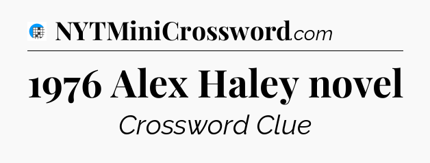 1976 Alex Haley novel Crossword Clue