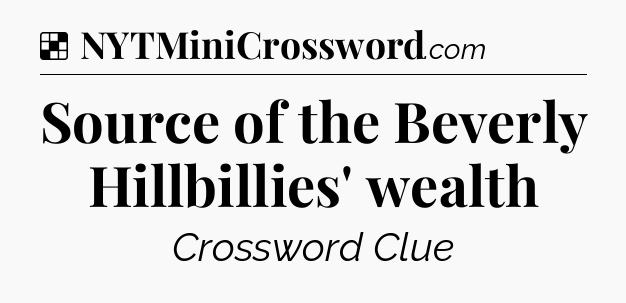 Solution: Source of the Beverly Hillbillies' wealth - NYT Crossword