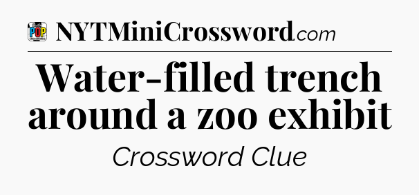 Water-filled trench around a zoo exhibit Crossword Clue