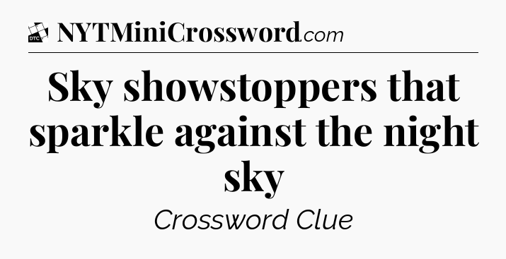 Sky showstoppers that sparkle against the night sky - Daily Themed Classic Crossword