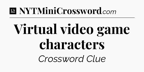 Virtual video game characters - LA Times Crossword