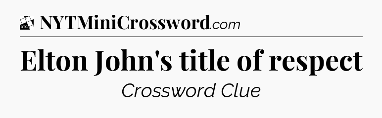 Elton John's title of respect - Daily Themed Classic Crossword