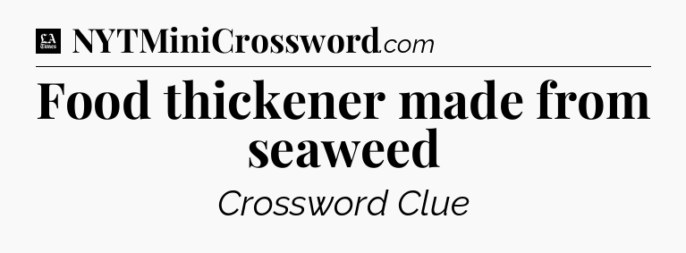 Food thickener made from seaweed - LA Times Crossword