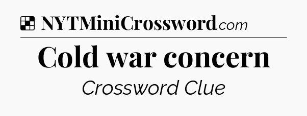 Solution: Cold war concern - NYT Crossword
