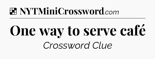 Solution: One way to serve café - NYT Crossword