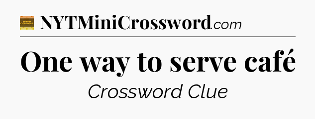 One way to serve café - Eugene Sheffer Crossword