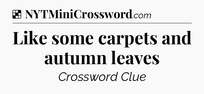Solution: Like some carpets and autumn leaves - NYT Crossword
