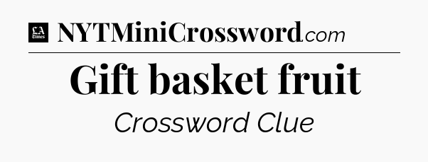 Gift basket fruit - LA Times Crossword