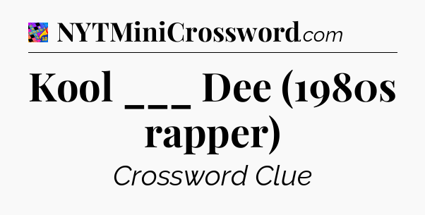 Kool ___ Dee (1980s rapper) Crossword Clue