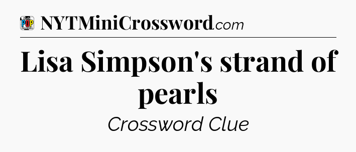 Lisa Simpson's strand of pearls Crossword Clue
