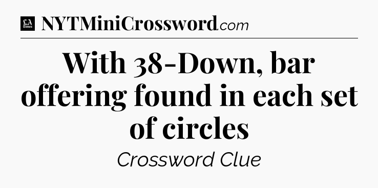 With 38-Down, bar offering found in each set of circles - LA Times Crossword