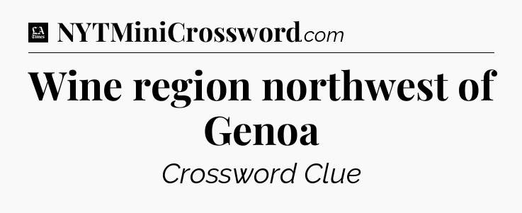 Wine region northwest of Genoa - LA Times Crossword