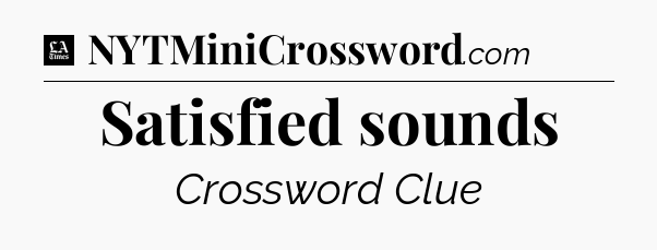 Satisfied sounds - LA Times Crossword